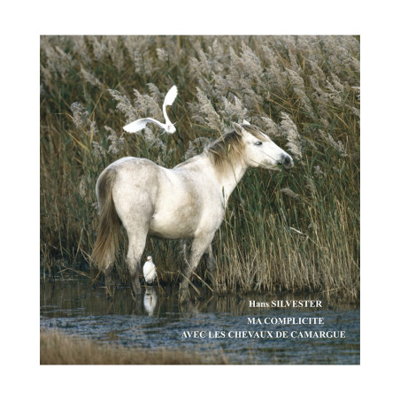 Hans Silvester - My complicity with the horses of the Camargue, book